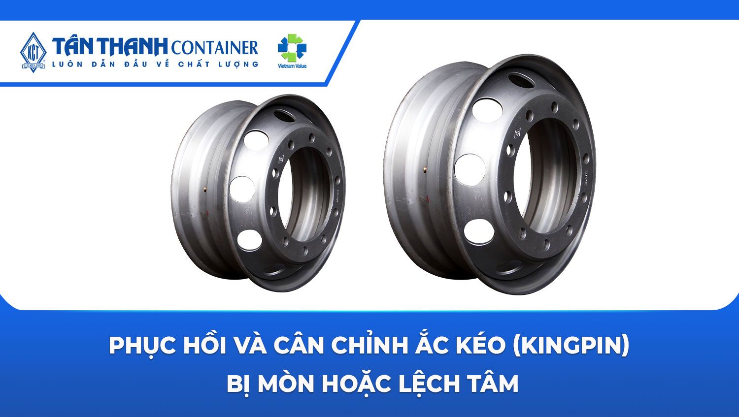 Phục Hồi Và Cân Chỉnh Ắc Kéo (Kingpin) Bị Mòn Hoặc Lệch Tâm