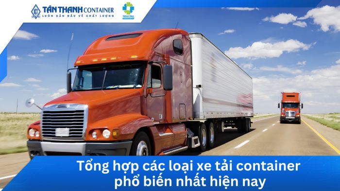 Tổng hợp các loại xe tải container phổ biến nhất hiện nay