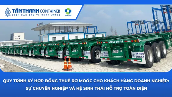 Quy Trình Ký Hợp Đồng Thuê Rơ Moóc Cho Khách Hàng Doanh Nghiệp: Sự Chuyên Nghiệp Và Hệ Sinh Thái Hỗ Trợ Toàn Diện