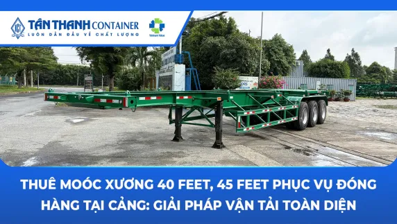 Thuê Moóc Xương 40 Feet, 45 Feet Phục Vụ Đóng Hàng Tại Cảng: Giải Pháp Vận Tải Toàn Diện