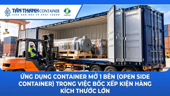 Ứng Dụng Container Mở 1 Bên (Open Side Container) Trong Việc Bốc Xếp Kiện Hàng Kích Thước Lớn