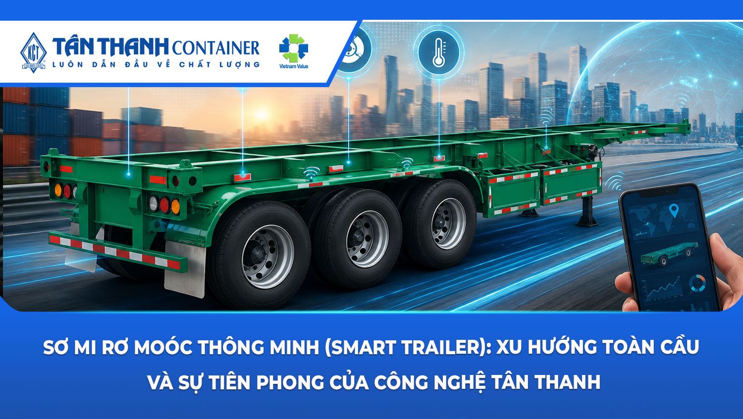 Sơ mi rơ moóc thông minh (smart trailer): Xu hướng toàn cầu và sự tiên phong của công nghệ Tân Thanh