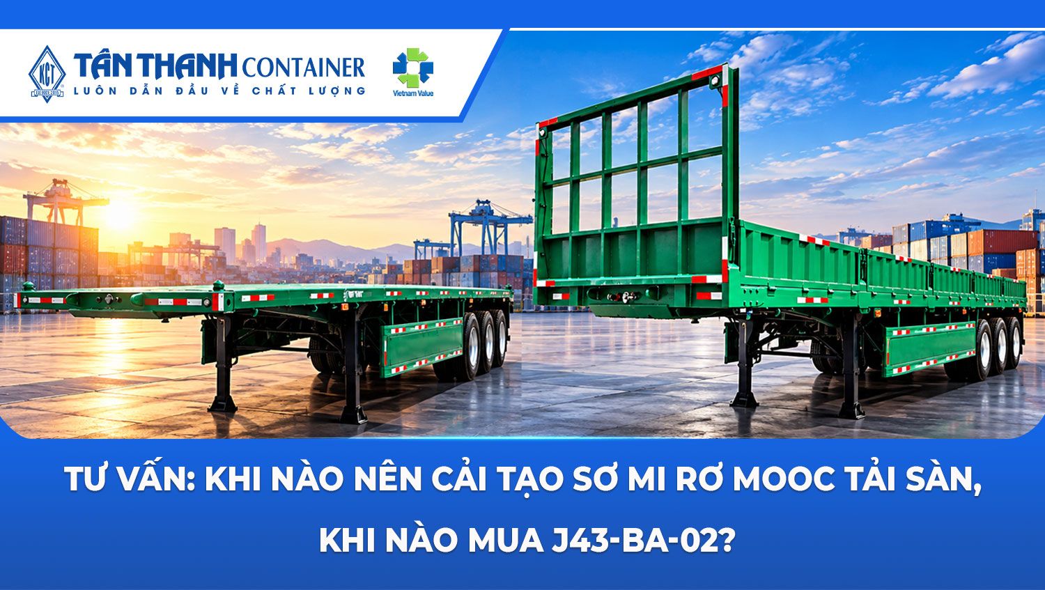 Tư vấn: Khi nào nên cải tạo sơ mi rơ mooc tải sàn, khi nào mua J43-BA-02?