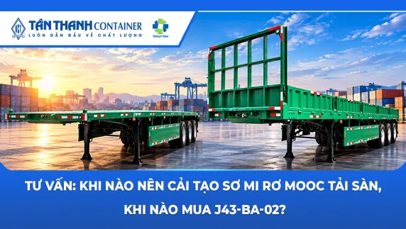 Tư vấn: Khi nào nên cải tạo sơ mi rơ mooc tải sàn, khi nào mua J43-BA-02?