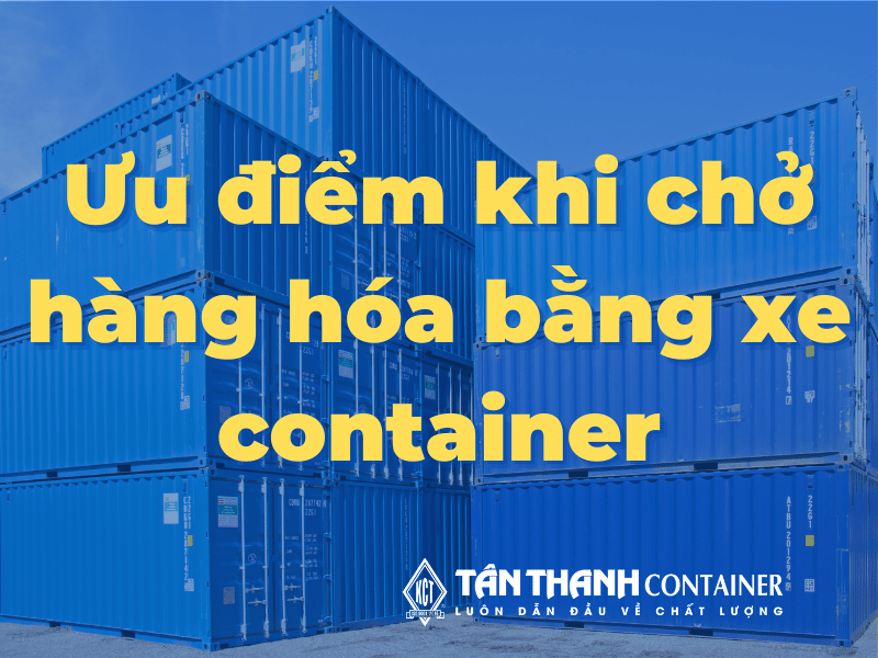 Ưu điểm khi chở hàng hóa bằng xe container