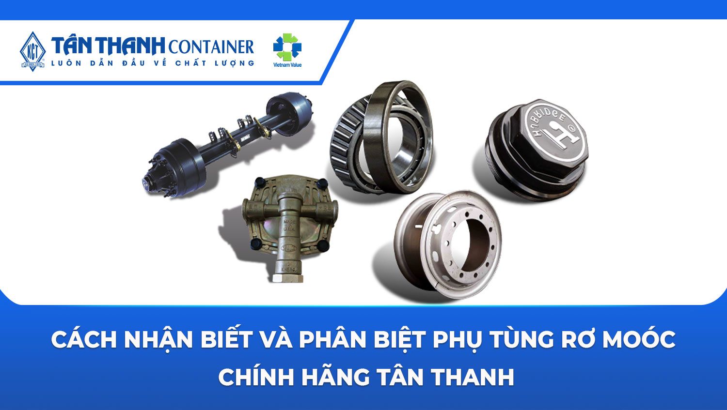 Cách Nhận Biết Và Phân Biệt Phụ Tùng Rơ Moóc Chính Hãng Tân Thanh